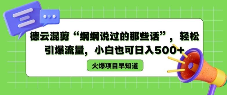 德云混剪“纲纲说过的那些话”，轻松引爆流量，小白也可日入500+【揭秘 】-前沿谈项目