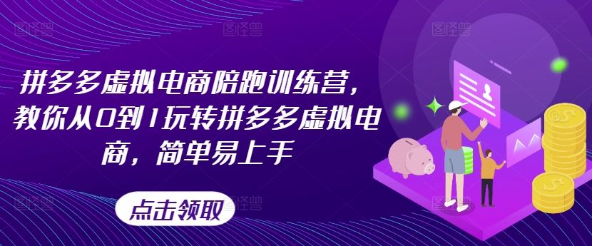 拼多多虚拟电商陪跑训练营，教你从0到1玩转拼多多虚拟电商，简单易上手-前沿谈项目