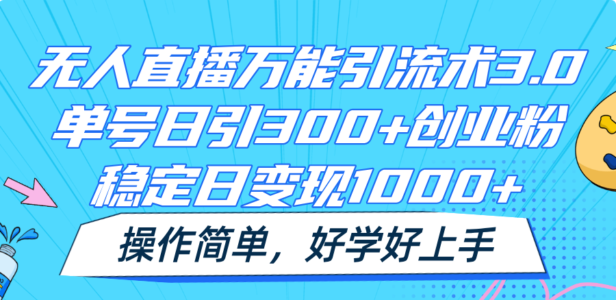 无人直播万能引流术3.0，单号日引300+创业粉，稳定日变现1000+，操作简单-前沿谈项目