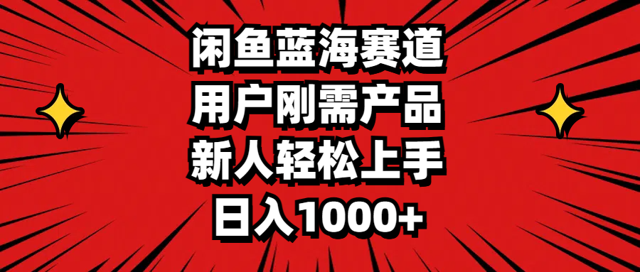 （11551期）闲鱼蓝海赛道，用户刚需产品，新人轻松上手，日入1000+-前沿谈项目