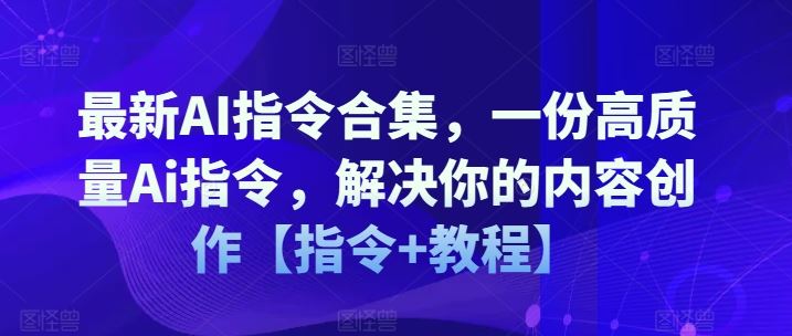 最新AI指令合集，一份高质量Ai指令，解决你的内容创作【指令+教程】-前沿谈项目