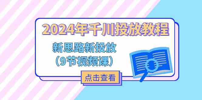 2024年千川投放教程，新思路+新投放（9节视频课）-前沿谈项目