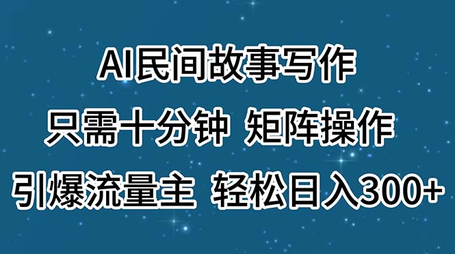 （11559期）AI民间故事写作，只需十分钟，矩阵操作，引爆流量主，轻松日入300+-前沿谈项目