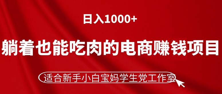 （11571期）躺着也能吃肉的电商赚钱项目，日入1000+，适合新手小白宝妈学生党工作室-前沿谈项目