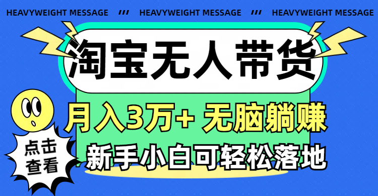 （11574期）淘宝无人带货3.0高收益玩法，月入3万+，无脑躺赚，新手小白可落地实操-前沿谈项目