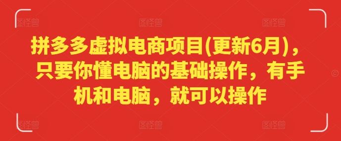 拼多多虚拟电商项目(更新6月)，只要你懂电脑的基础操作，有手机和电脑，就可以操作-前沿谈项目