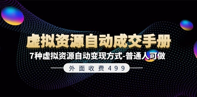 （11607期）外面收费499《虚拟资源自动成交手册》7种虚拟资源自动变现方式-普通人可做-前沿谈项目