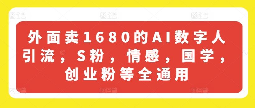 外面卖1680的AI数字人引流，S粉，情感，国学，创业粉等全通用-前沿谈项目