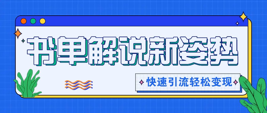 书单解说玩法快速引流，解锁阅读新姿势，原创视频轻松变现！-前沿谈项目