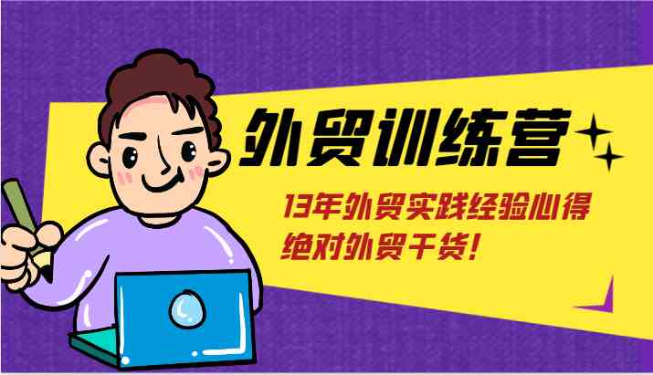 外贸训练营-浅到深，学得超快，拆解外贸的底层逻辑，打破你对外贸的固有认知！-前沿谈项目