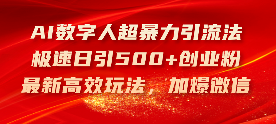 （11624期）AI数字人超暴力引流法，极速日引500+创业粉，最新高效玩法，加爆微信-前沿谈项目