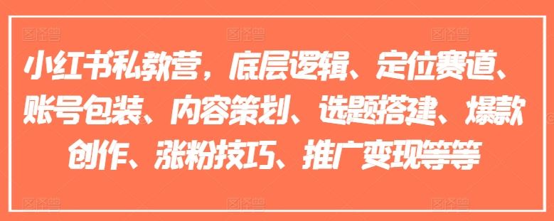 小红书私教营，底层逻辑、定位赛道、账号包装、内容策划、选题搭建、爆款创作、涨粉技巧、推广变现等等-前沿谈项目