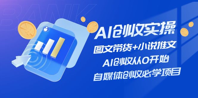 （11638期）AI创收实操—图文带货+小说推文，AI创收从0开始，自媒体创收必学项目-前沿谈项目