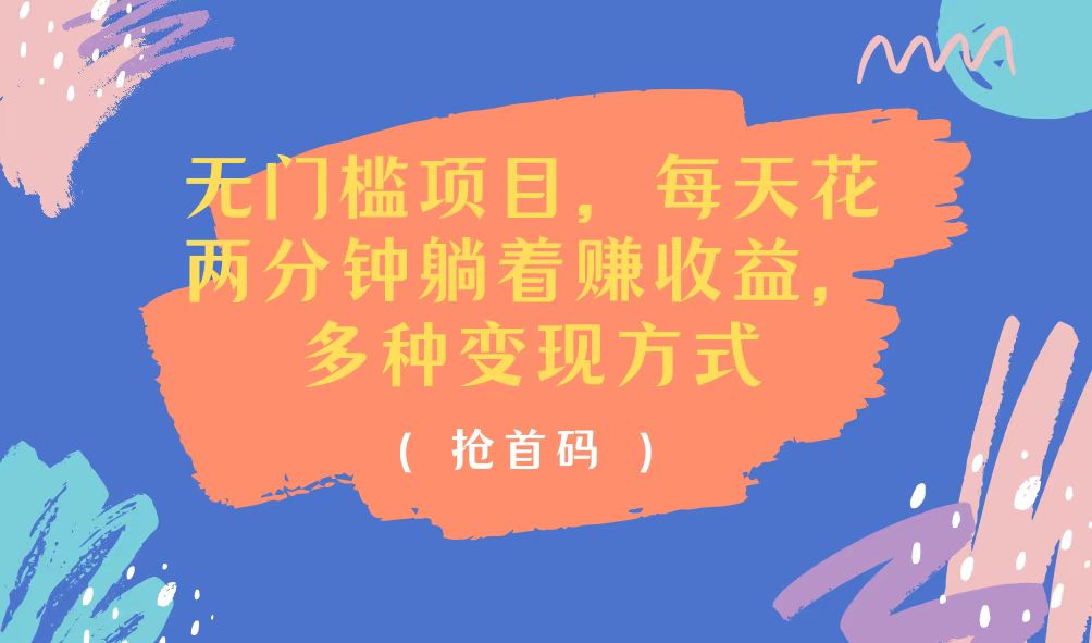 （11647期）无门槛项目，每天花两分钟躺着收益，多种收益方式-前沿谈项目