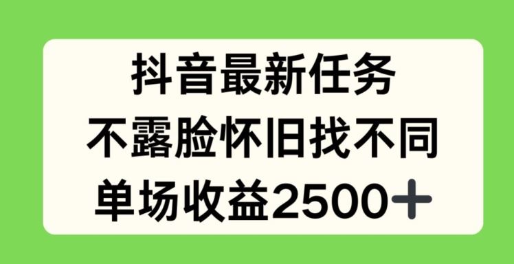 抖音最新任务，不露脸怀旧找不同，单场收益2.5k【揭秘】-前沿谈项目