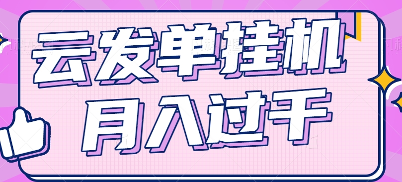 云发单挂机赚钱项目，零成本零门槛，新手躺平也能月入过千！-前沿谈项目