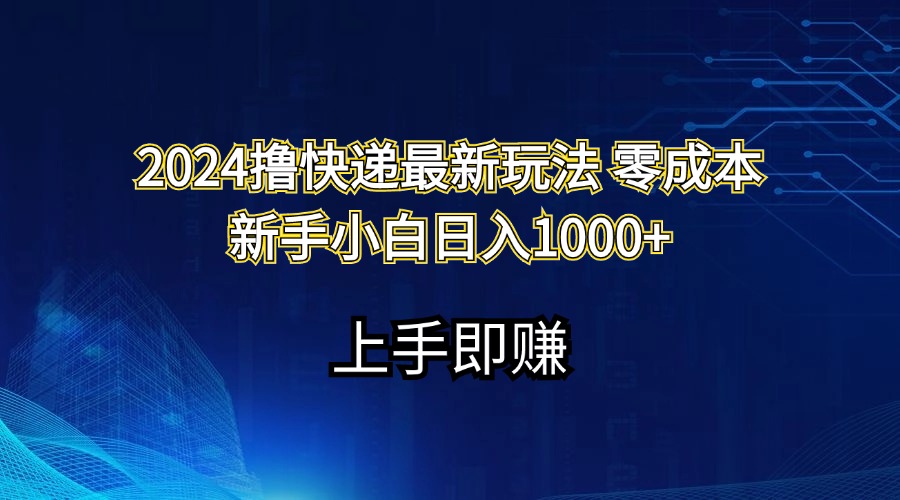 （11680期）2024撸快递最新玩法零成本新手小白日入1000+-前沿谈项目