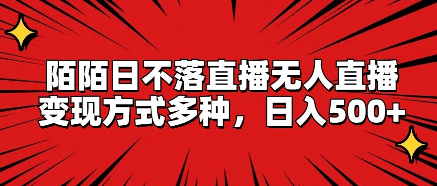 陌陌日不落直播无人直播，变现方式多种，日入500+-前沿谈项目