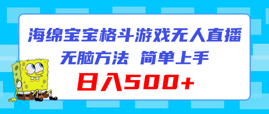 （11739期）海绵宝宝格斗对战无人直播，无脑玩法，简单上手，日入500+-前沿谈项目