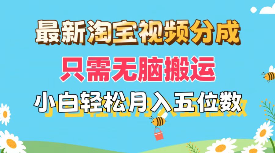 （11744期）最新淘宝视频分成，只需无脑搬运，小白也能轻松月入五位数，可矩阵批量…-前沿谈项目