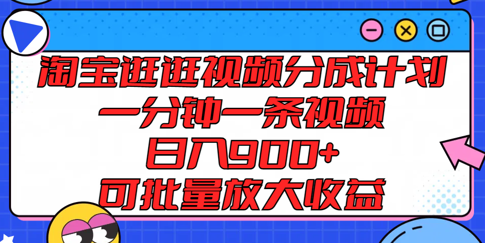 淘宝逛逛视频分成计划，一分钟一条视频， 日入900+，可批量放大收益-前沿谈项目