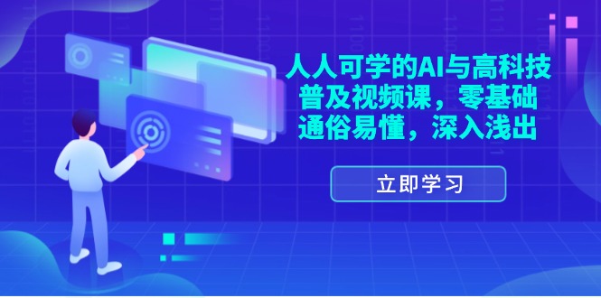 （11757期）人人可学的AI与高科技普及视频课，零基础，通俗易懂，深入浅出-前沿谈项目