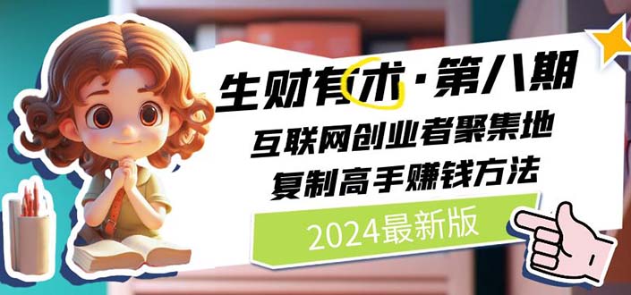 （11793期）2024生财有术·第八期 互联网创业者聚集地，复制高手赚钱方法 (7月更新)-前沿谈项目