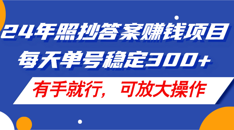 （11802期）24年照抄答案赚钱项目，每天单号稳定300+，有手就行，可放大操作-前沿谈项目