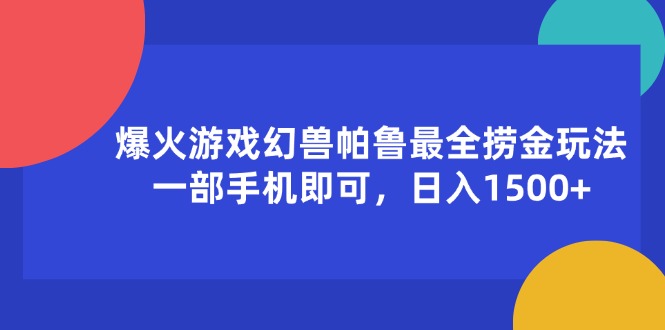 （11808期）爆火游戏幻兽帕鲁最全捞金玩法，一部手机即可，日入1500+-前沿谈项目