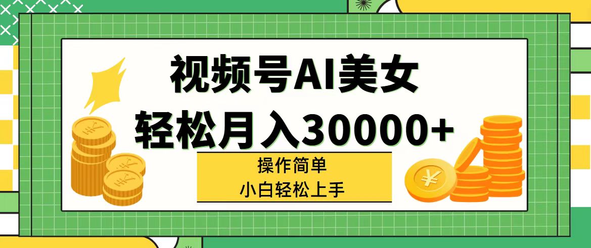 （11812期）视频号AI美女，轻松月入30000+,操作简单小白也能轻松上手-前沿谈项目