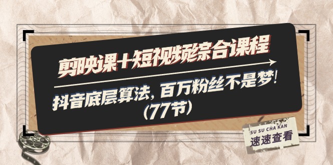 （11821期）剪映课+短视频综合课程：抖音底层算法，百万粉丝不是梦!（77节）-前沿谈项目