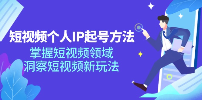 （11825期）短视频个人IP起号方法，掌握 短视频领域，洞察 短视频新玩法（68节完整）-前沿谈项目