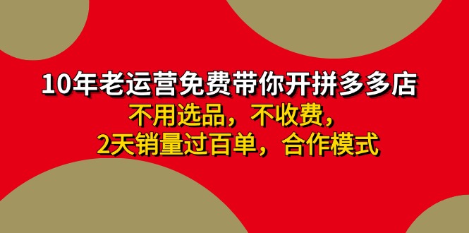 （11853期）拼多多 最新合作开店日收4000+两天销量过百单，无学费、老运营代操作、…-前沿谈项目