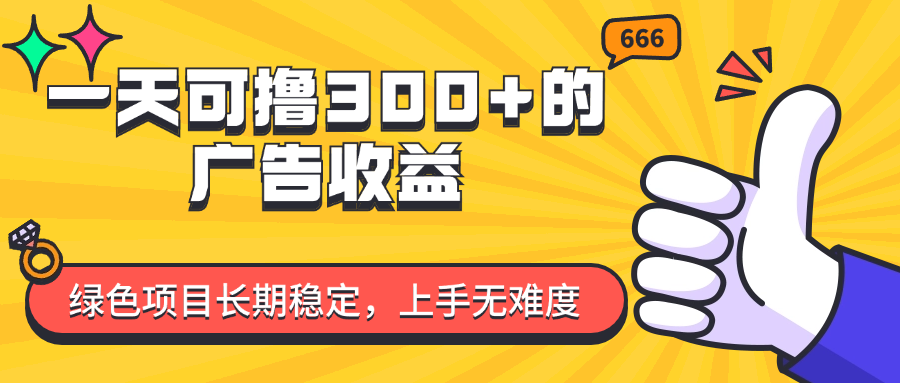 （11831期）一天可撸300+的广告收益，绿色项目长期稳定，上手无难度！-前沿谈项目