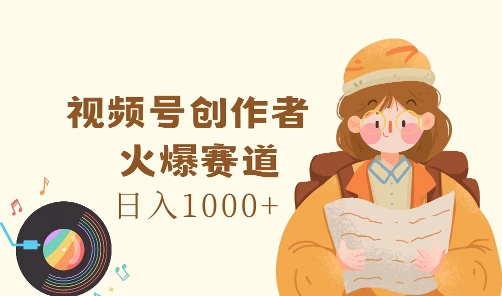 视频号创作者，火爆赛道，日入1000+-前沿谈项目