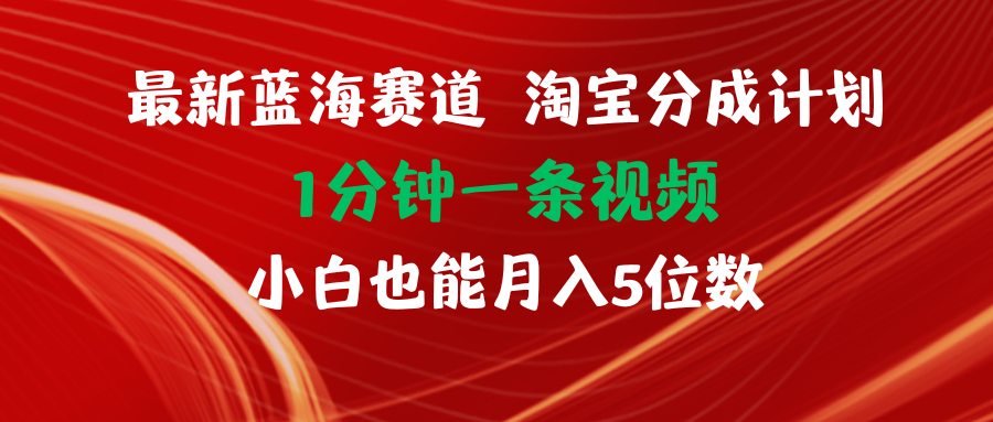 （11882期）最新蓝海项目淘宝分成计划1分钟1条视频小白也能月入五位数-前沿谈项目