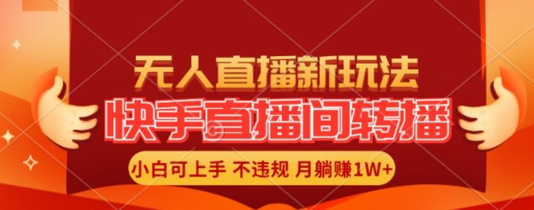 快手直播间全自动转播玩法，全人工无需干预，小白月入1W+轻松实现【揭秘】-前沿谈项目