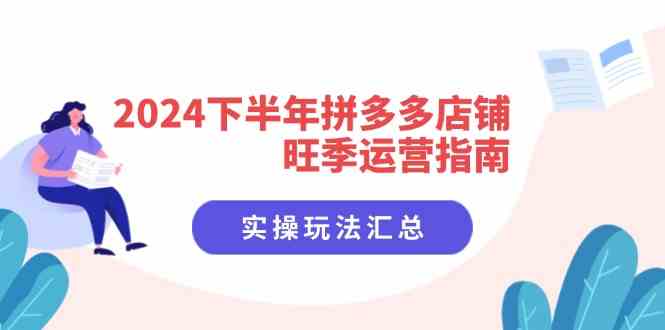 2024下半年拼多多店铺旺季运营指南：实操玩法汇总（8节课）-前沿谈项目