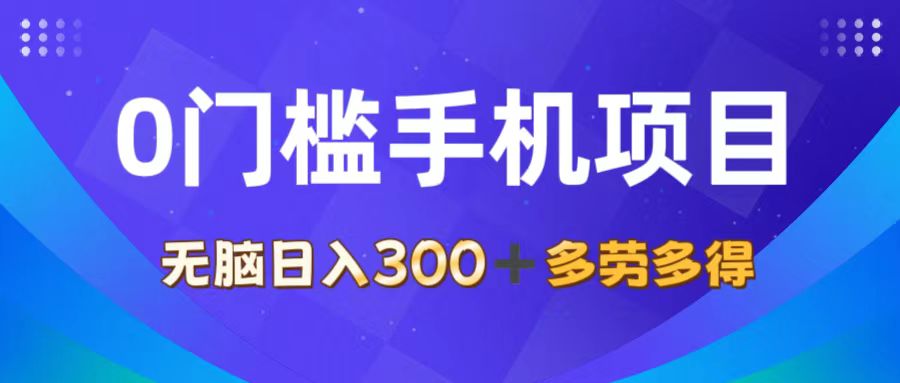（11870期）0门槛手机项目，无脑日入300+，多劳多得，有手就行-前沿谈项目