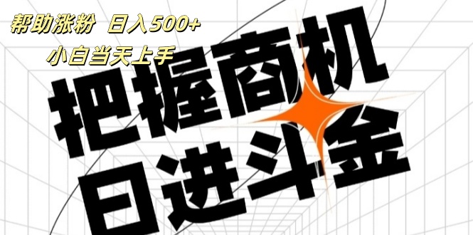 （11902期）帮助涨粉，日入500+，覆盖抖音快手公众号客源广，小白可以直接上手-前沿谈项目