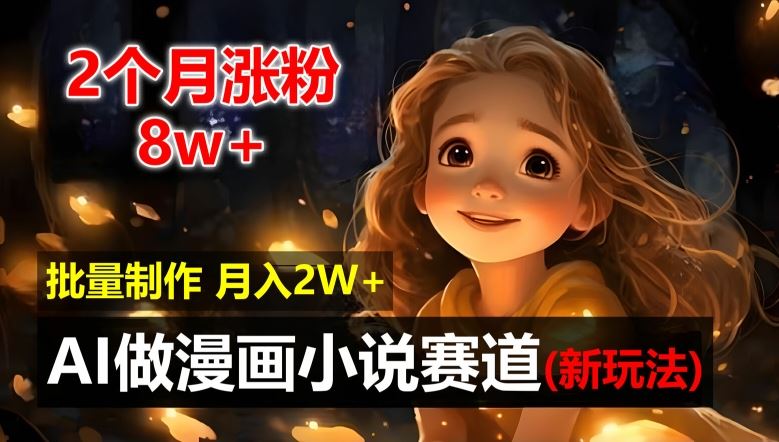 2个月涨粉8w，新玩法AI自动化做漫画小说赛道，操作简单可批量制作，新手小白轻松月入2W【揭秘】-前沿谈项目
