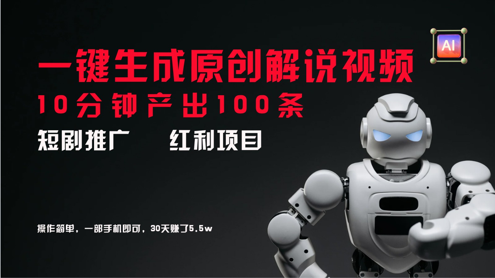 短剧推广新思路，AI一键生成原创解说视频，10分钟产出100条，30天赚了5.5w-前沿谈项目