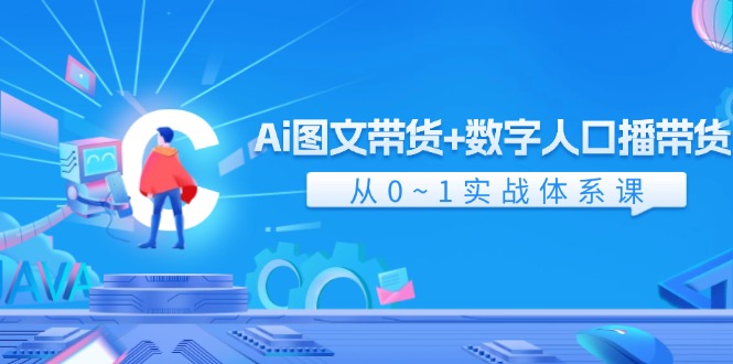 Ai图文带货+数字人口播带货，从0-1实战体系课（43节）-前沿谈项目