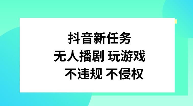 抖音新任务，无人播剧玩游戏，不违规不侵权【揭秘】-前沿谈项目