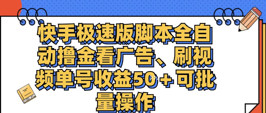（11968期）快手极速版脚本全自动撸金看广告、刷视频单号收益50＋可批量操作-前沿谈项目