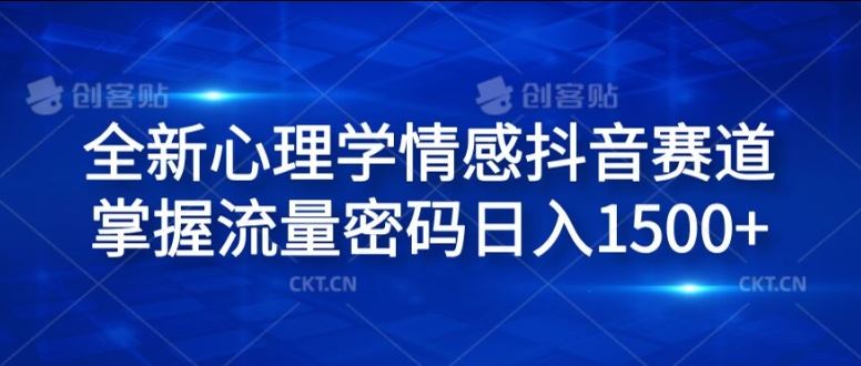 全新心理学情感抖音赛道，掌握流量密码日入1.5k【揭秘】-前沿谈项目