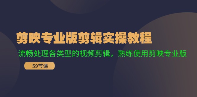 剪映专业版剪辑实操教程：流畅处理各类型的视频剪辑，熟练使用剪映专业版-前沿谈项目