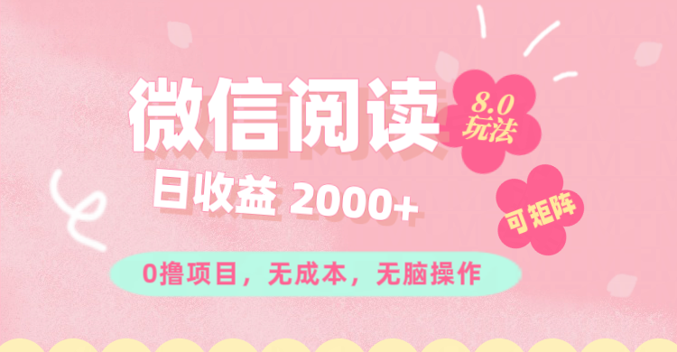 （11996期）微信阅读8.0玩法！！0撸，没有任何成本有手就行可矩阵，一小时入200+-前沿谈项目