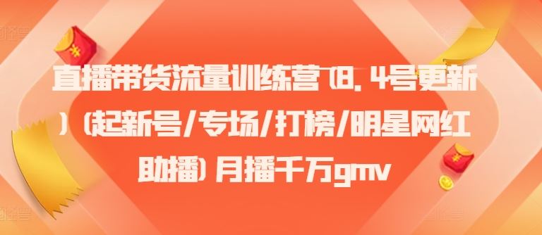 直播带货流量训练营(8.4号更新)(起新号/专场/打榜/明星网红助播)月播千万gmv-前沿谈项目