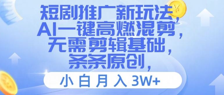 短剧推广新玩法，AI一键高燃混剪，无需剪辑基础，条条原创，小白月入3W+【揭秘】-前沿谈项目
